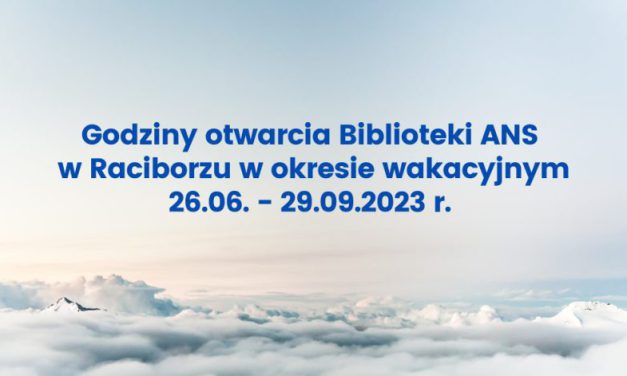 Godziny otwarcia Biblioteki ANS w Raciborzu w okresie wakacyjnym  26.06. – 29.09.2023 r.