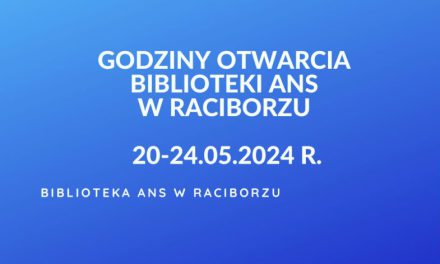 Godziny otwarcia Biblioteki ANS w Raciborzu 20-24.05.2024 r.