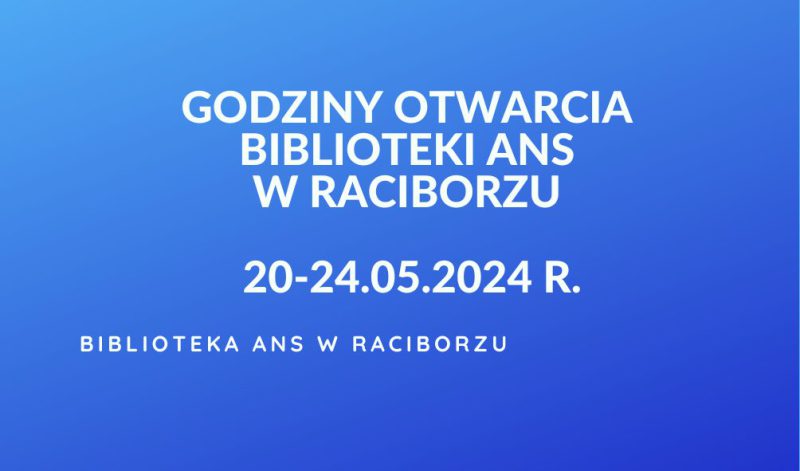 Godziny otwarcia Biblioteki ANS w Raciborzu 20-24.05.2024 r.