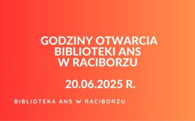 Godziny otwarcia Biblioteki ANS w Raciborzu 20.06.2025 r.