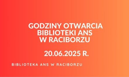 Godziny otwarcia Biblioteki ANS w Raciborzu 20.06.2025 r.