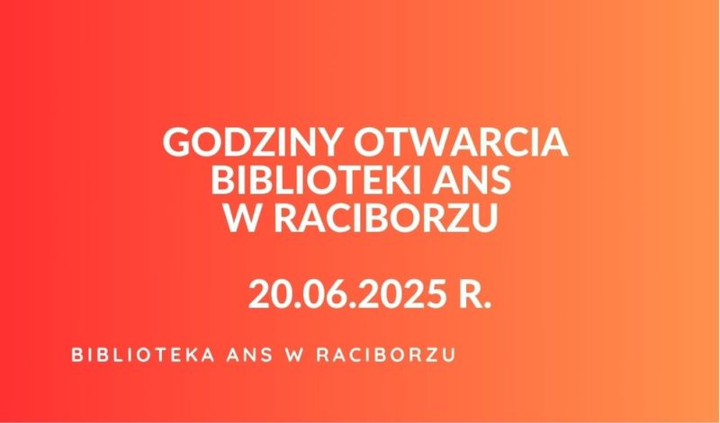 Godziny otwarcia Biblioteki ANS w Raciborzu 20.06.2025 r.