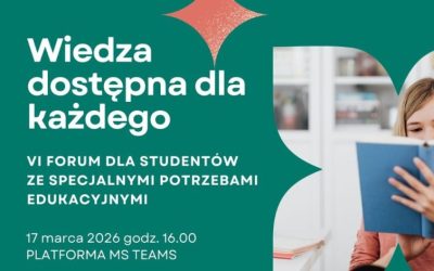 VI FORUM DLA STUDENTÓW ZE SPECJALNYMI POTRZEBAMI EDUKACYJNYMI PN. WIEDZA DOSTĘPNA DLA KAŻDEGO