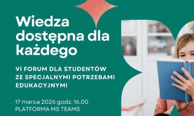 VI FORUM DLA STUDENTÓW ZE SPECJALNYMI POTRZEBAMI EDUKACYJNYMI PN. WIEDZA DOSTĘPNA DLA KAŻDEGO